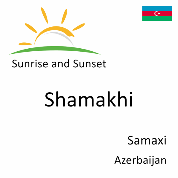 Sunrise and sunset times for Shamakhi, Samaxi, Azerbaijan