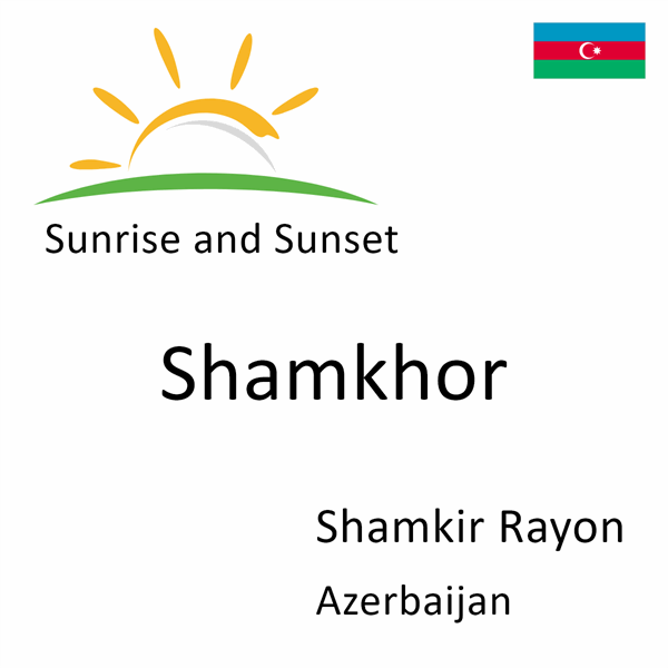 Sunrise and sunset times for Shamkhor, Shamkir Rayon, Azerbaijan