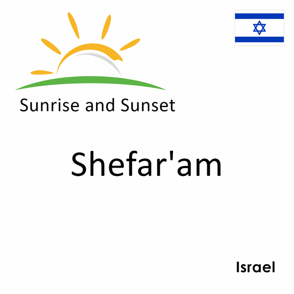 Sunrise and sunset times for Shefar'am, Israel