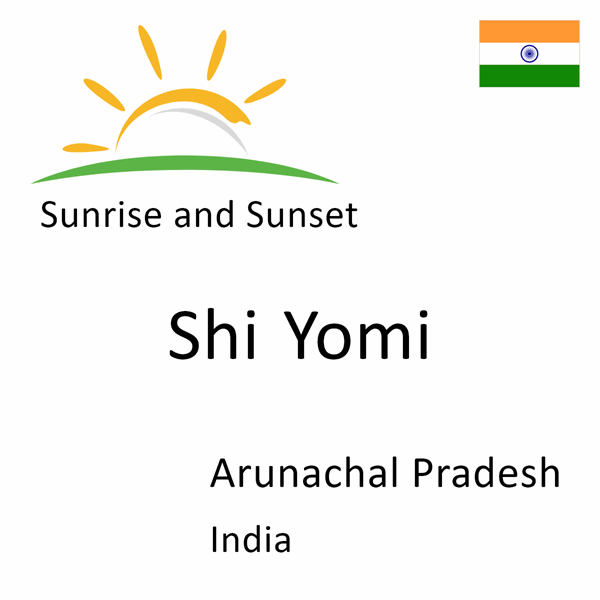 Sunrise and sunset times for Shi Yomi, Arunachal Pradesh, India