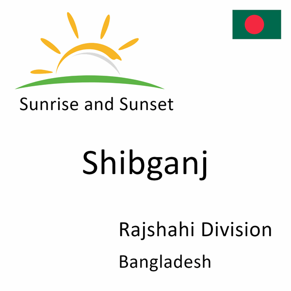 Sunrise and sunset times for Shibganj, Rajshahi Division, Bangladesh