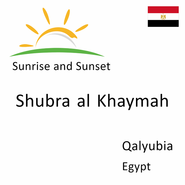 Sunrise and sunset times for Shubra al Khaymah, Qalyubia, Egypt