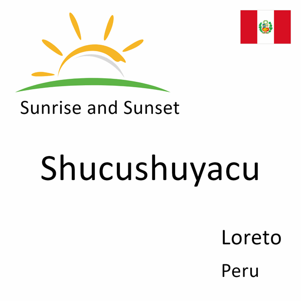 Sunrise and sunset times for Shucushuyacu, Loreto, Peru