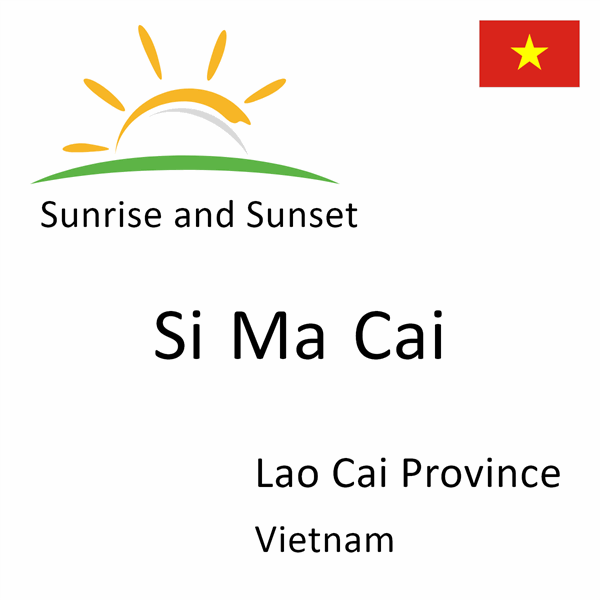 Sunrise and sunset times for Si Ma Cai, Lao Cai Province, Vietnam