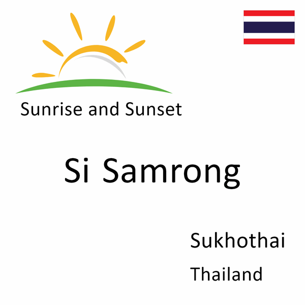 Sunrise and sunset times for Si Samrong, Sukhothai, Thailand