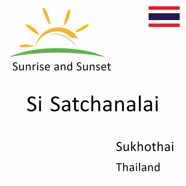 Sunrise and sunset times for Si Satchanalai, Sukhothai, Thailand