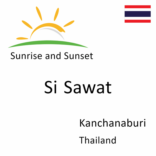 Sunrise and sunset times for Si Sawat, Kanchanaburi, Thailand