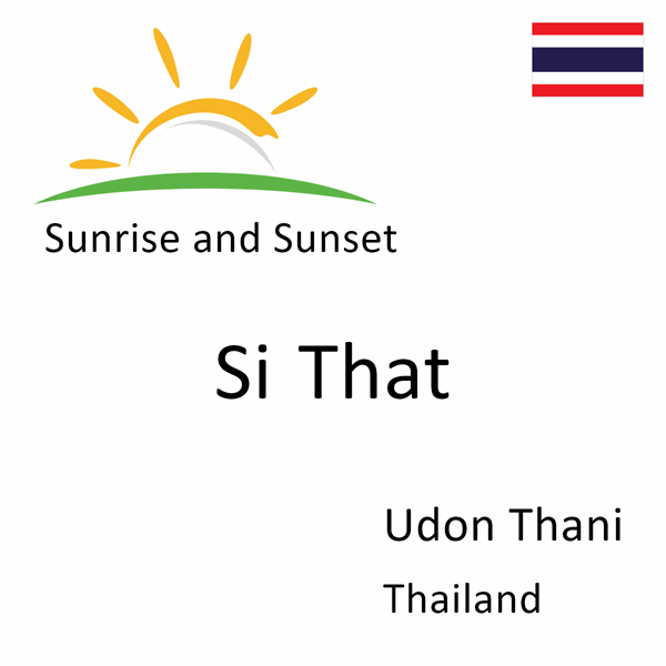 Sunrise and sunset times for Si That, Udon Thani, Thailand