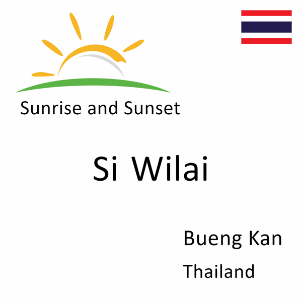 Sunrise and sunset times for Si Wilai, Bueng Kan, Thailand