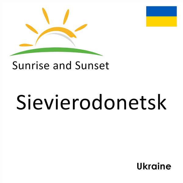 Sunrise and sunset times for Sievierodonetsk, Ukraine