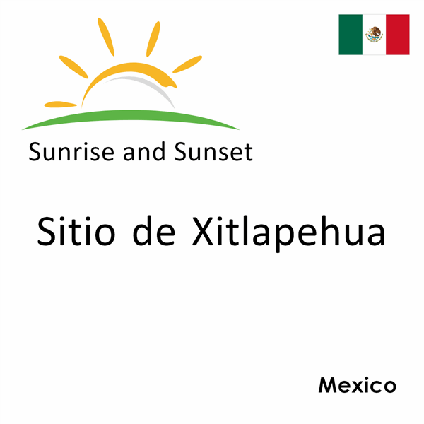 Sunrise and sunset times for Sitio de Xitlapehua, Mexico