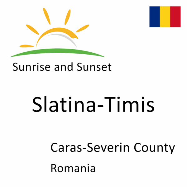 Sunrise and sunset times for Slatina-Timis, Caras-Severin County, Romania