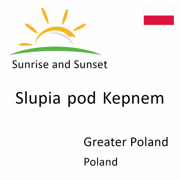 Sunrise and sunset times for Slupia pod Kepnem, Greater Poland, Poland