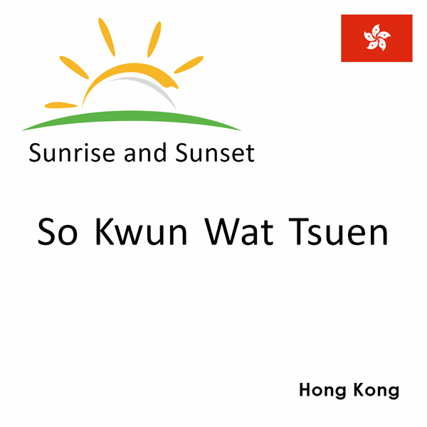 Sunrise and sunset times for So Kwun Wat Tsuen, Hong Kong