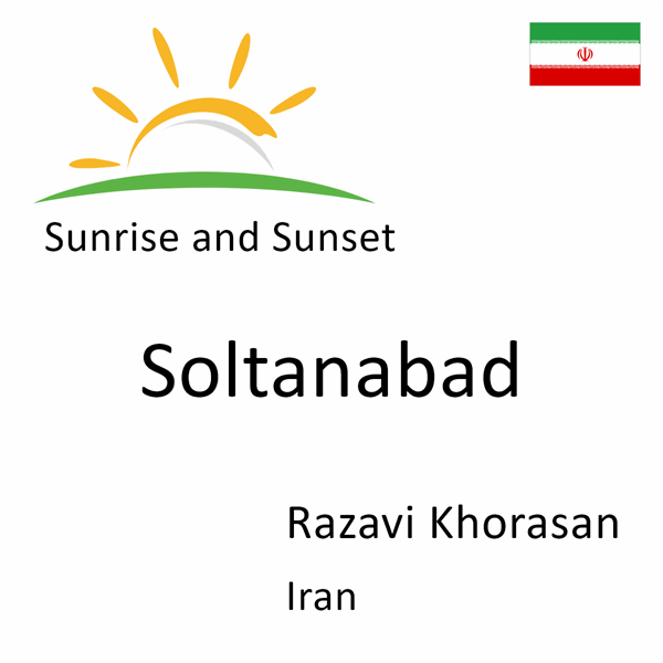 Sunrise and sunset times for Soltanabad, Razavi Khorasan, Iran