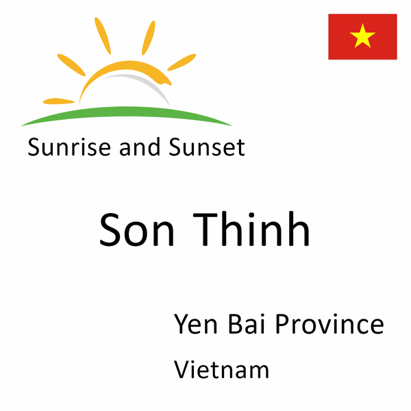 Sunrise and sunset times for Son Thinh, Yen Bai Province, Vietnam