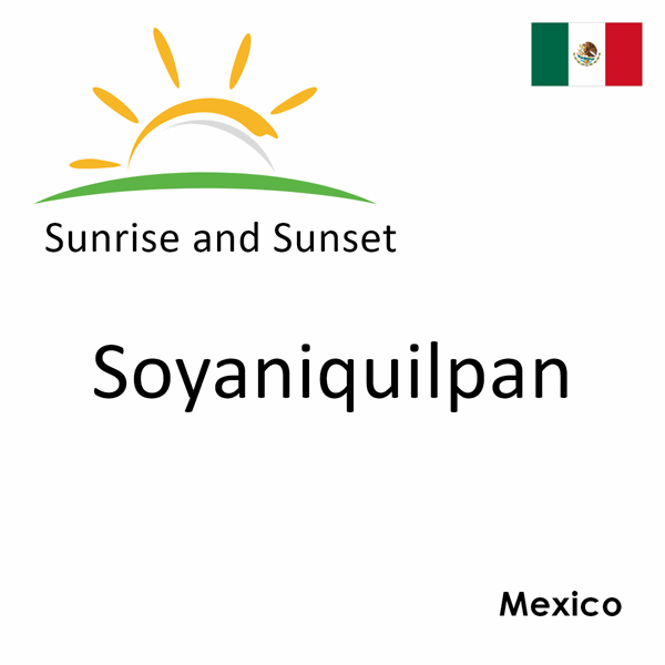 Sunrise and sunset times for Soyaniquilpan, Mexico