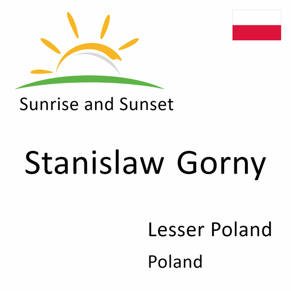 Sunrise and sunset times for Stanislaw Gorny, Lesser Poland, Poland