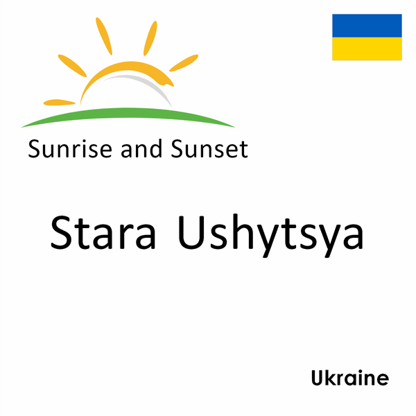 Sunrise and sunset times for Stara Ushytsya, Ukraine