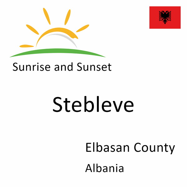 Sunrise and sunset times for Stebleve, Elbasan County, Albania