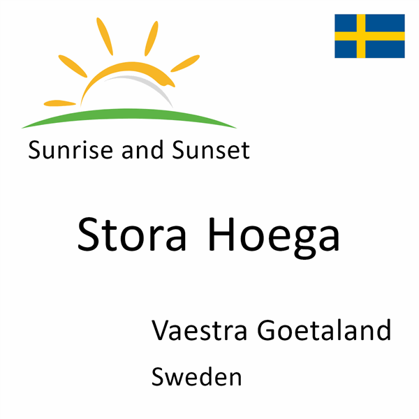 Sunrise and sunset times for Stora Hoega, Vaestra Goetaland, Sweden