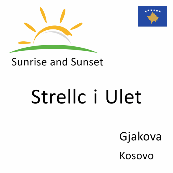 Sunrise and sunset times for Strellc i Ulet, Gjakova, Kosovo