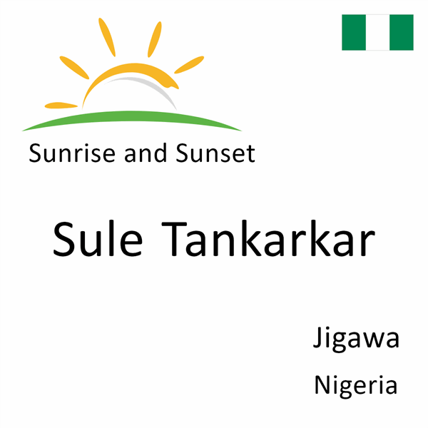 Sunrise and sunset times for Sule Tankarkar, Jigawa, Nigeria