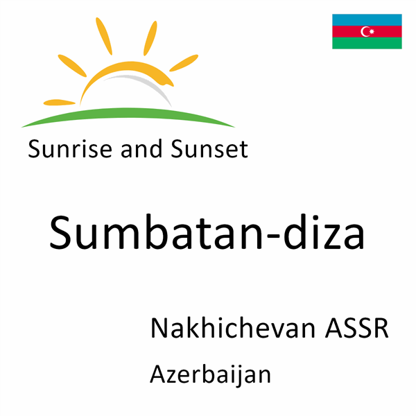 Sunrise and sunset times for Sumbatan-diza, Nakhichevan ASSR, Azerbaijan