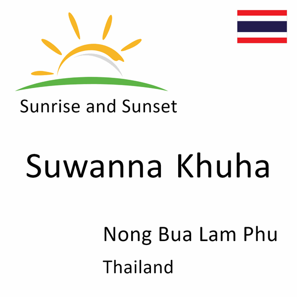 Sunrise and sunset times for Suwanna Khuha, Nong Bua Lam Phu, Thailand