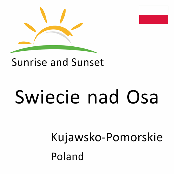 Sunrise and sunset times for Swiecie nad Osa, Kujawsko-Pomorskie, Poland