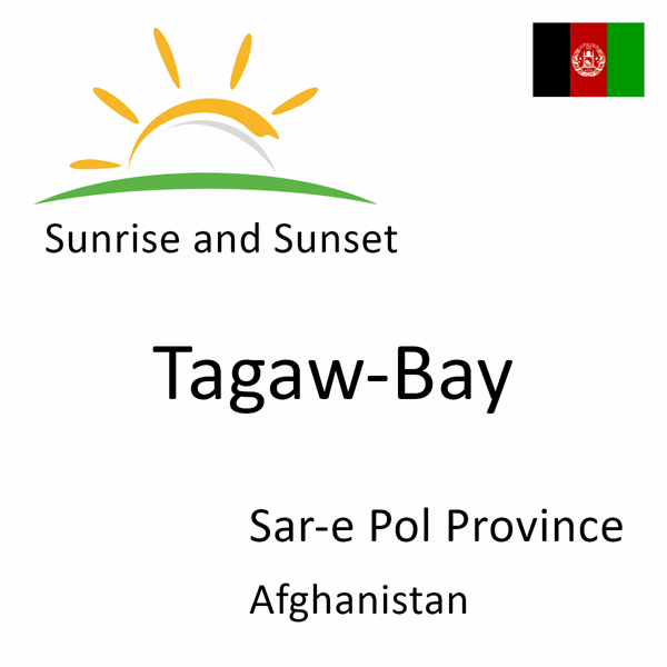 Sunrise and sunset times for Tagaw-Bay, Sar-e Pol Province, Afghanistan
