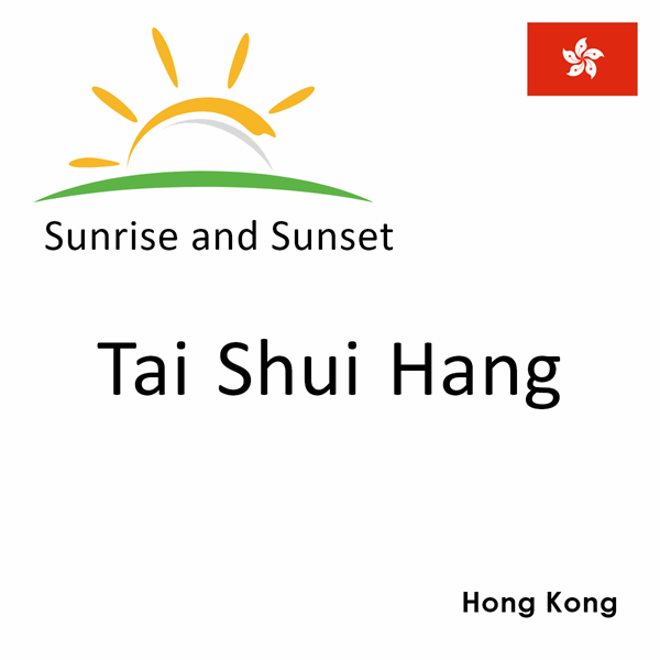 Sunrise and sunset times for Tai Shui Hang, Hong Kong