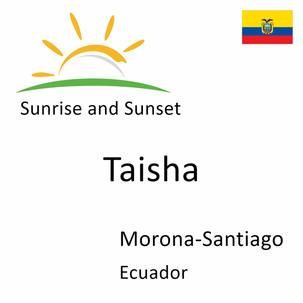 Sunrise and sunset times for Taisha, Morona-Santiago, Ecuador