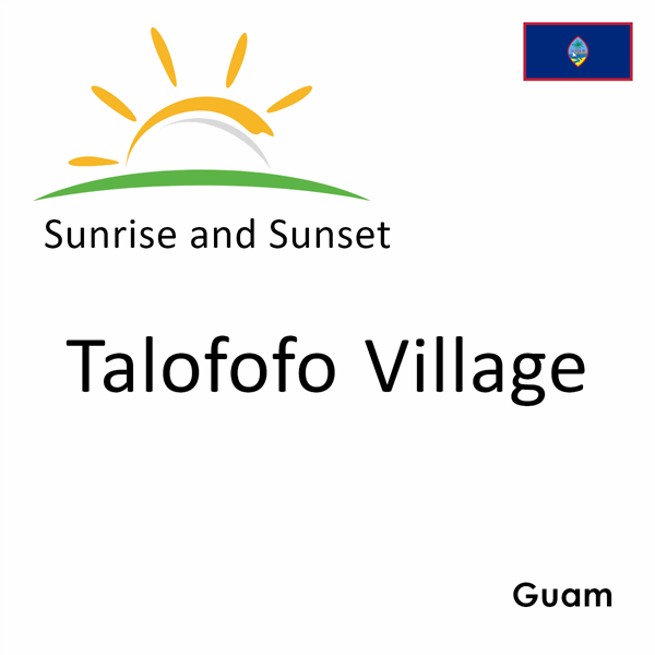Sunrise and sunset times for Talofofo Village, Guam