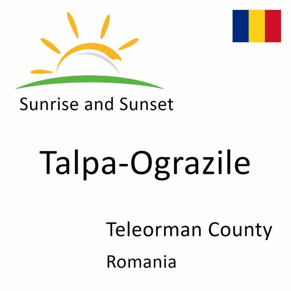 Sunrise and sunset times for Talpa-Ograzile, Teleorman County, Romania