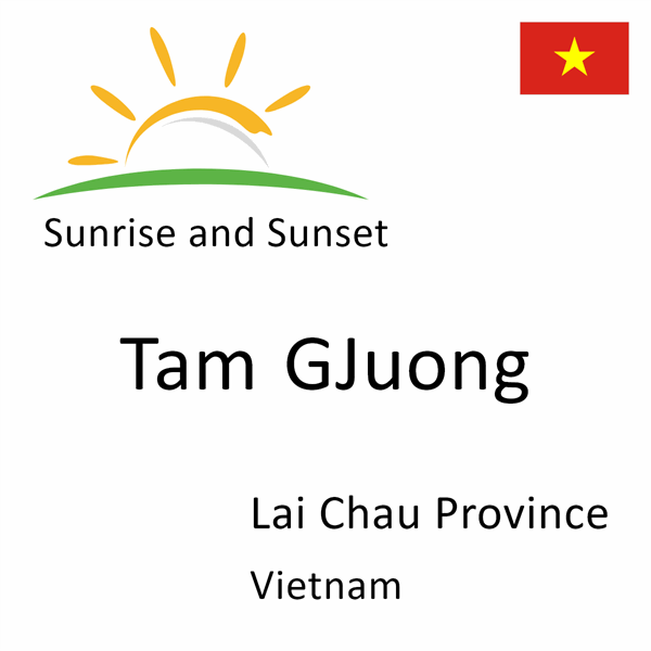 Sunrise and sunset times for Tam GJuong, Lai Chau Province, Vietnam