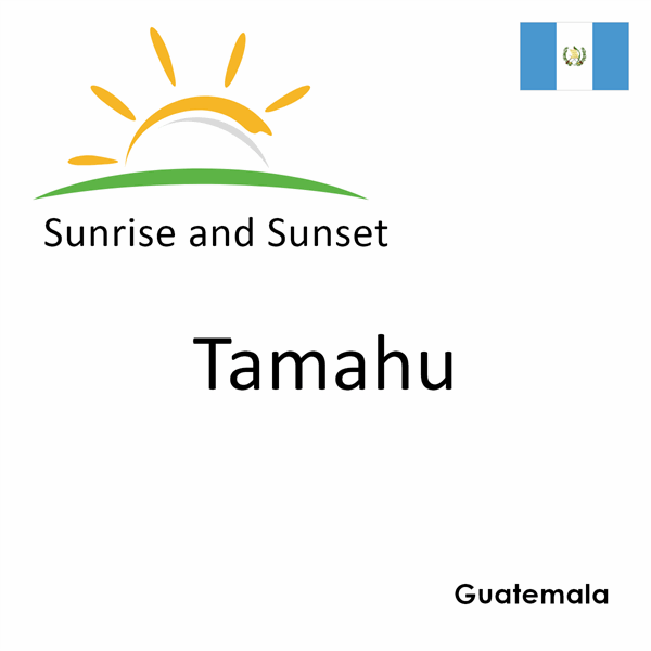 Sunrise and sunset times for Tamahu, Guatemala