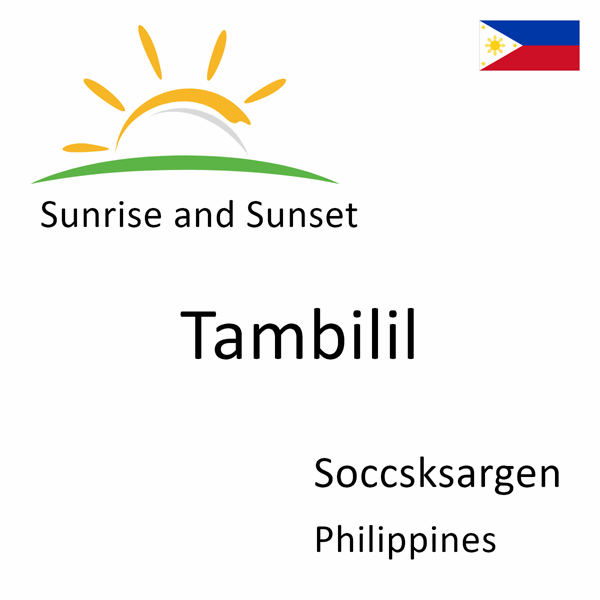 Sunrise and sunset times for Tambilil, Soccsksargen, Philippines