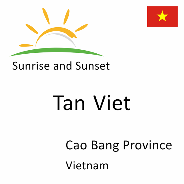 Sunrise and sunset times for Tan Viet, Cao Bang Province, Vietnam