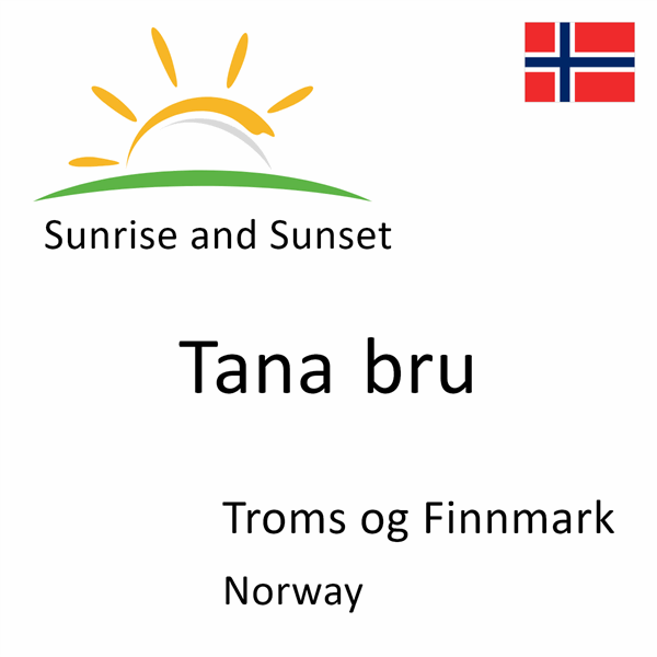 Sunrise and sunset times for Tana bru, Troms og Finnmark, Norway