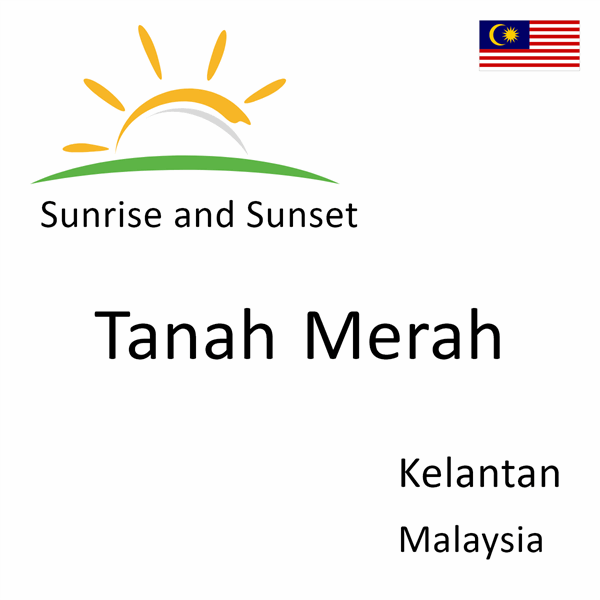 Sunrise and sunset times for Tanah Merah, Kelantan, Malaysia