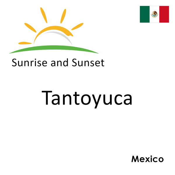 Sunrise and sunset times for Tantoyuca, Mexico