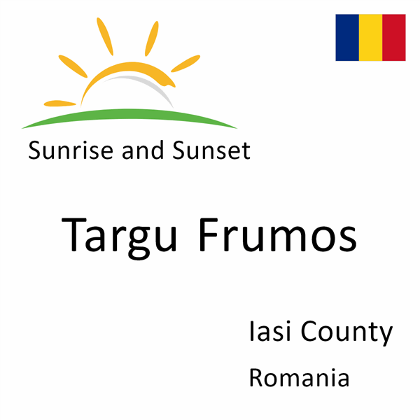 Sunrise and sunset times for Targu Frumos, Iasi County, Romania