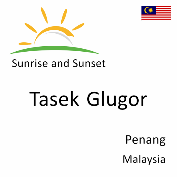 Sunrise and sunset times for Tasek Glugor, Penang, Malaysia