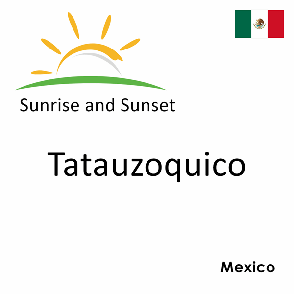 Sunrise and sunset times for Tatauzoquico, Mexico