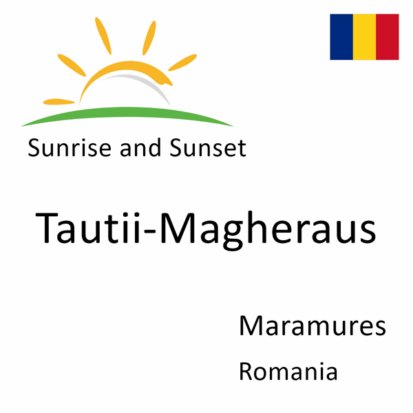 Sunrise and sunset times for Tautii-Magheraus, Maramures, Romania