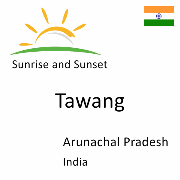Sunrise and sunset times for Tawang, Arunachal Pradesh, India