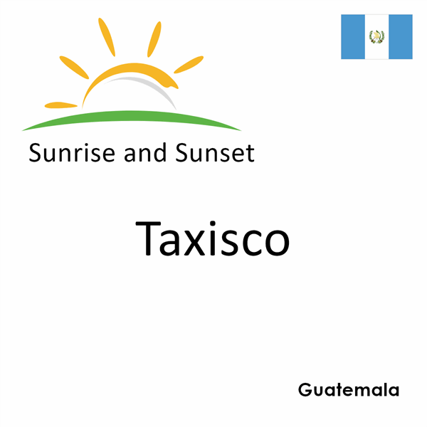 Sunrise and sunset times for Taxisco, Guatemala