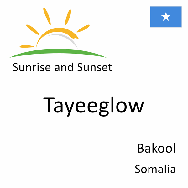 Sunrise and sunset times for Tayeeglow, Bakool, Somalia