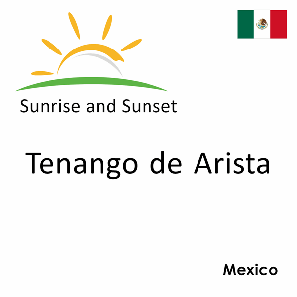 Sunrise and sunset times for Tenango de Arista, Mexico